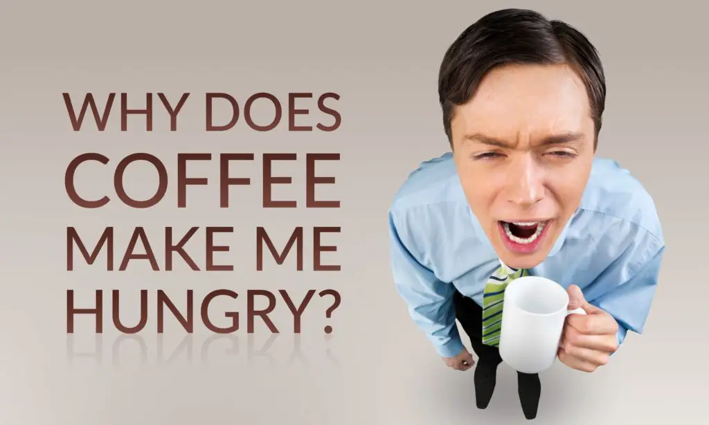 Why Does Coffee Make Me Hungry